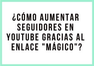 Aprende cómo aumentar seguidores en YouTube gracias al enlace “mágico” | Agencia Marketing Digital - Kampa Pro Agency
