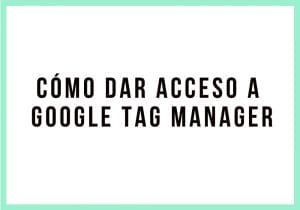 Cómo dar ACCESO a Google Tag Manager (GTM) en menos de dos minutos - Kampa Pro Agency