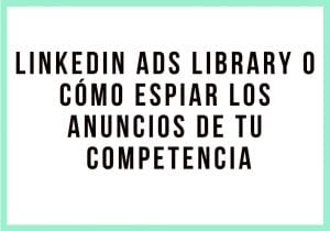 LinkedIn Ads Library o cómo espiar los anuncios de tu competencia - Kampa Pro Agency