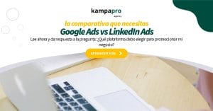 ¿Google Ads o LinkedIn Ads? ¿Dónde me anuncio? - Kampa Pro Agency