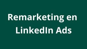 Remarketing en LinkedIn Ads – Hazlo bien a la primera - Kampa Pro Agency