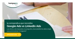 ¿Google Ads o LinkedIn Ads? ¿Dónde me anuncio? - Kampa Pro Agency