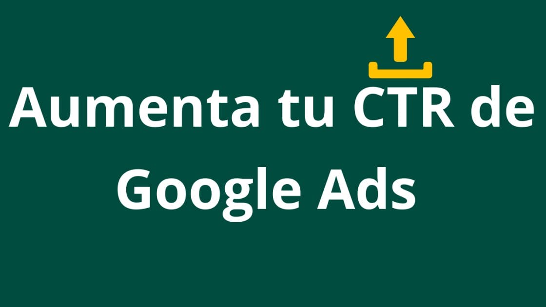 aumenta el ctr de tus campanas de google ads