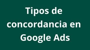 ¿Qué son los tipos de concordancia en Google Ads? - Kampa Pro Agency