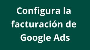Cómo configurar la facturación en mi cuenta de Google Ads - Kampa Pro Agency