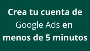 Cómo crear una cuenta de Google Ads en menos de cinco minutos - Kampa Pro Agency