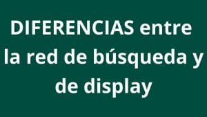 ¿Cuál es la diferencia entre Red de búsqueda y Red de Display? - Kampa Pro Agency