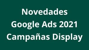 Campañas de Display y la expansión de la segmentación – News 2021 - Kampa Pro Agency