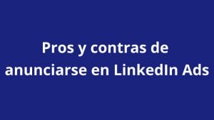 Pros y contras de anunciarse en LinkedIn Ads - Kampa Pro Agency