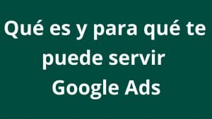 Descubre qué es Google Ads y para qué sirve - Kampa Pro Agency