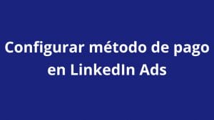 Cómo configurar el método de pago para mis campañas en LinkedIn Ads - Kampa Pro Agency