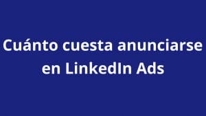 ¿Cuánto cuesta anunciarse en LinkedIn Ads? - Kampa Pro Agency