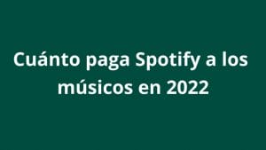 ¿Cuánto paga Spotify a los músicos en 2022? - Kampa Pro Agency