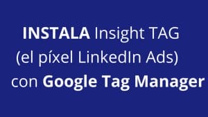 ¿Cómo instalar Insight TAG (el píxel LinkedIn Ads) con Google Tag Manager? - Kampa Pro Agency
