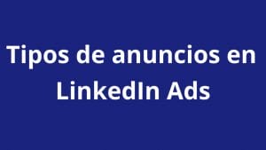 Tipos de anuncios en LinkedIn Ads, ¿Cuáles deberías usar? - Kampa Pro Agency