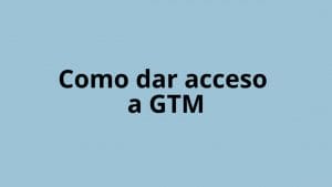 Cómo dar ACCESO a Google Tag Manager (GTM) en menos de dos minutos - Kampa Pro Agency