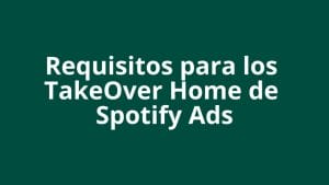 Requisitos para el Homepage Takeover de Spotify Ads - Kampa Pro Agency