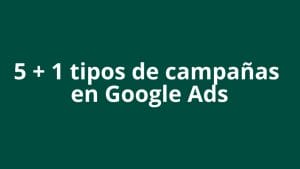 6 Tipos de campañas que puedes utilizar en Google Ads en 2022 - Kampa Pro Agency