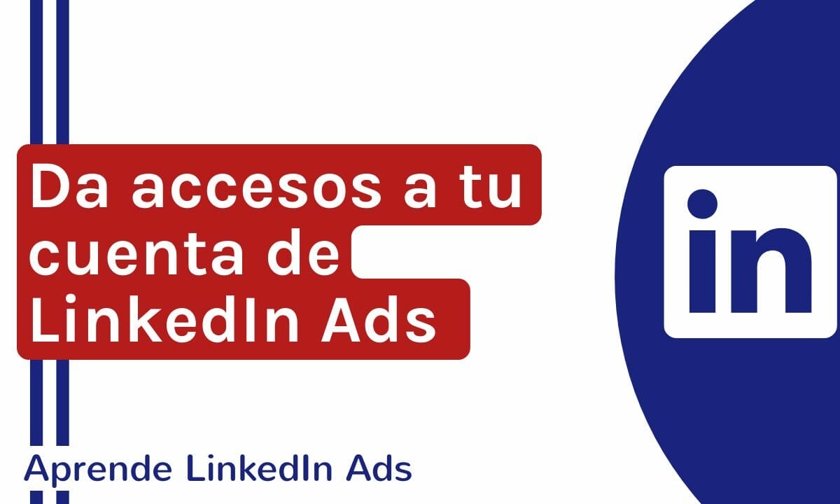 Aprende cómo dar acceso a tu cuenta de LinkedIn Ads | Agencia Marketing Digital - Kampa Pro Agency