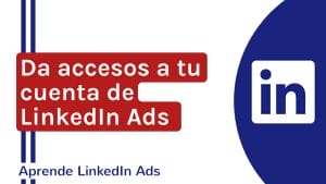Aprende cómo dar acceso a tu cuenta de LinkedIn Ads | Agencia Marketing Digital - Kampa Pro Agency