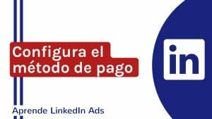 Cómo configurar el método de pago para mis campañas en LinkedIn Ads | Agencia Marketing Digital - Kampa Pro Agency