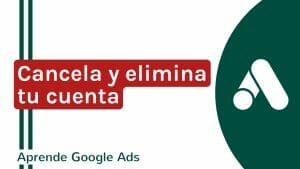 Cómo cancelar mi cuenta de Google Ads | Agencia Marketing Digital - Kampa Pro Agency