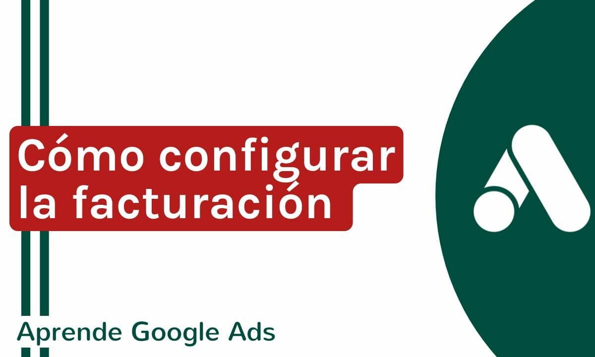 Cómo configurar la facturación en mi cuenta de Google Ads | Agencia Marketing Digital - Kampa Pro Agency