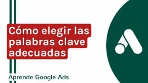 Cómo elegir las palabras clave adecuadas para Google Ads | Agencia Marketing Digital - Kampa Pro Agency