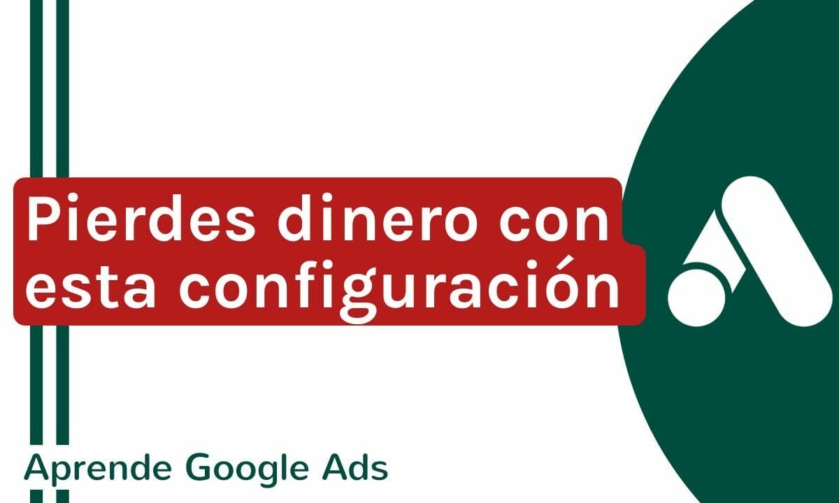 5 Configuraciones de Google Ads que Están Despilfarrando Tu Dinero | Agencia Marketing Digital - Kampa Pro Agency
