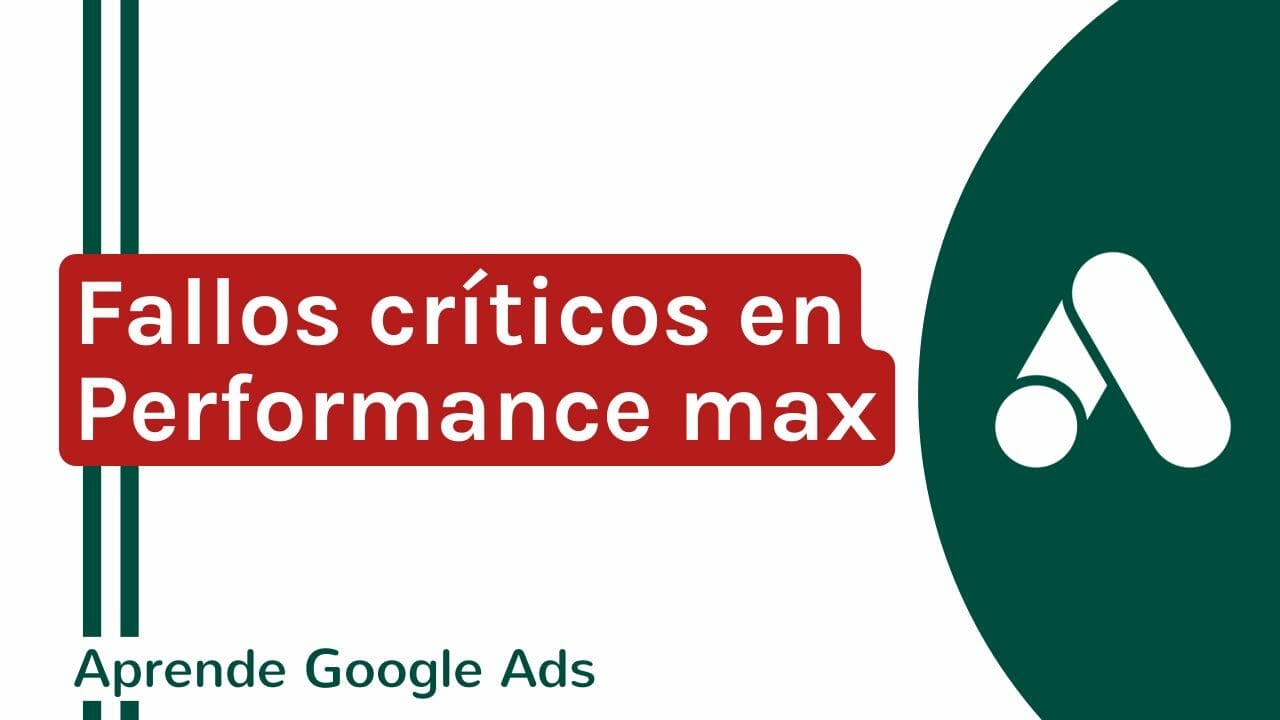 Fallos críticos en las campañas de Performance Max | Agencia Marketing Digital - Kampa Pro Agency