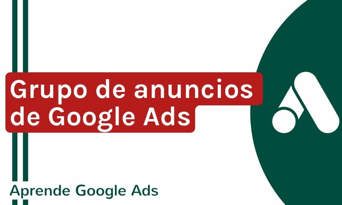 Qué es un Grupo de Anuncios de Google Ads | Agencia Marketing Digital - Kampa Pro Agency
